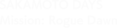 SAKAMOTO DAYS<br>Mission: Rogue Dawn