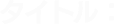 タイトル