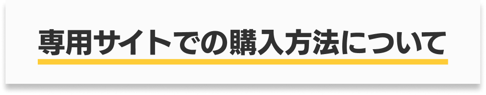 専用サイトでの購入方法について
