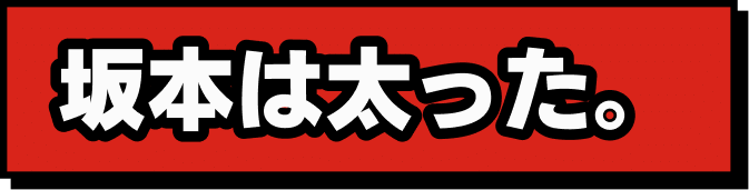 坂本は太った。